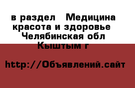  в раздел : Медицина, красота и здоровье . Челябинская обл.,Кыштым г.